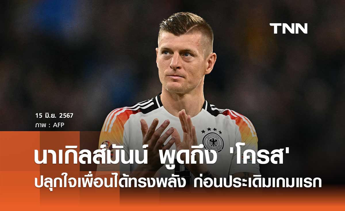 นาเกิลส์มันน์ พูดถึง 'โครส' ปลุกใจเพื่อนได้ทรงพลัง ก่อนประเดิมเกมแรก