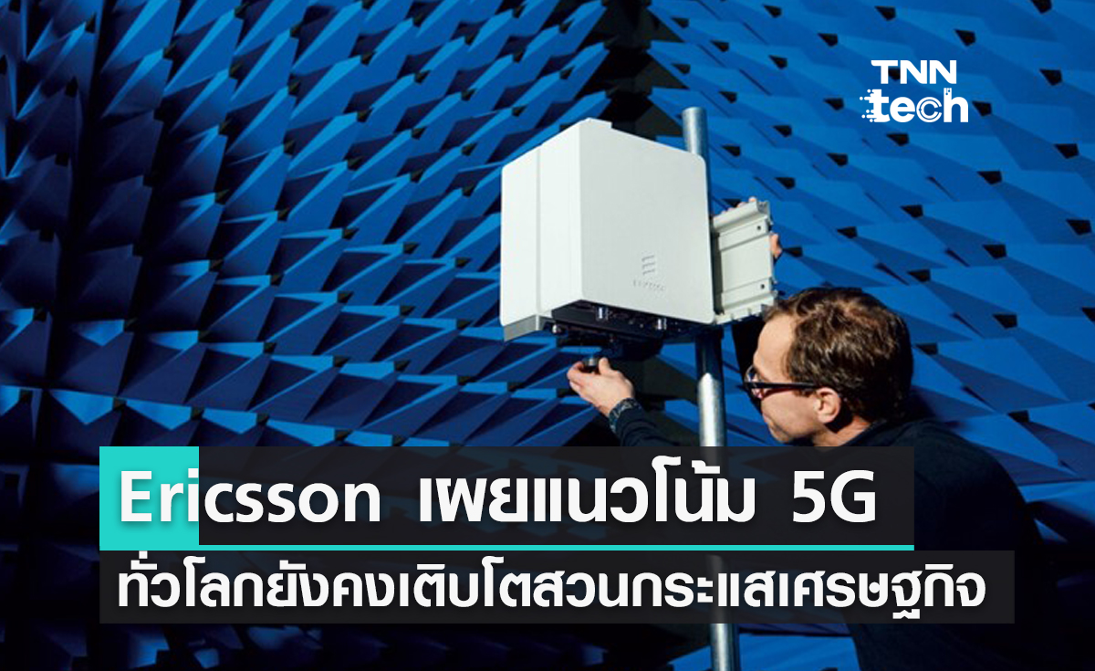 รายงาน Ericsson Mobility Report ฉบับล่าสุด เผยแนวโน้ม 5G ทั่วโลกยังคงเติบโตสวนกระแสเศรษฐกิจ