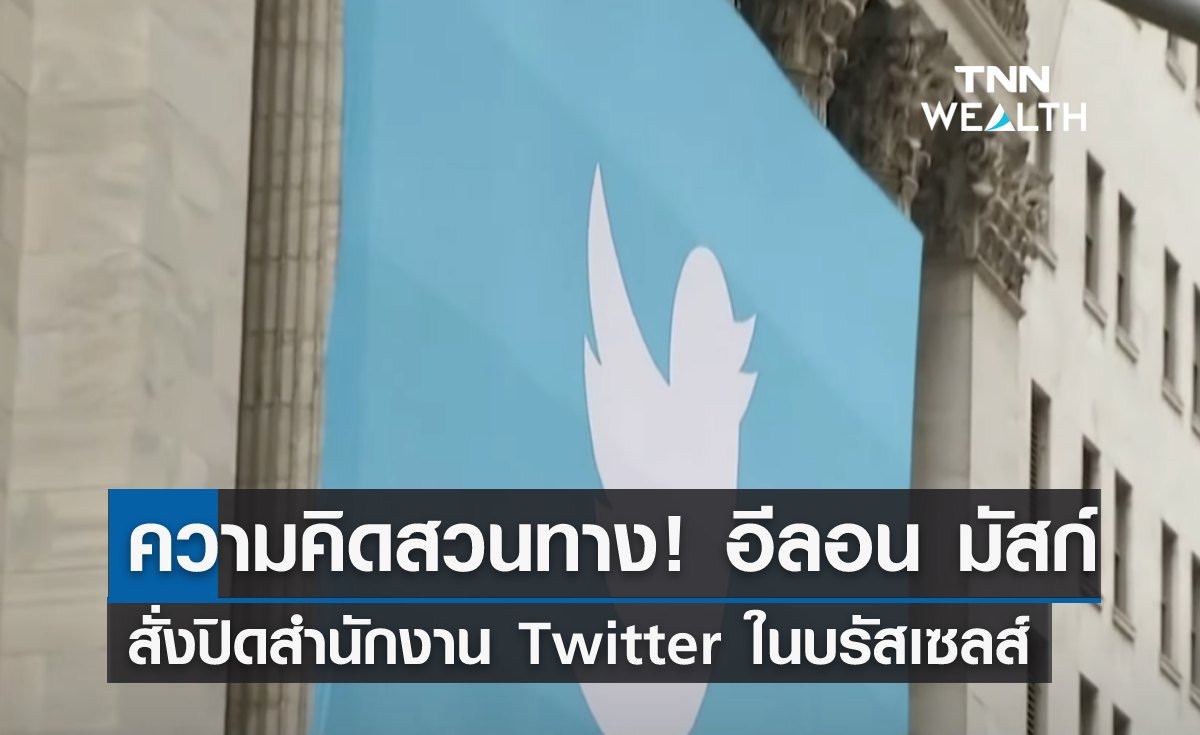 ความคิดสวนทาง! "อีลอน มัสก์" สั่งปิดสำนักงาน Twitter ในบรัสเซลส์แล้ว 