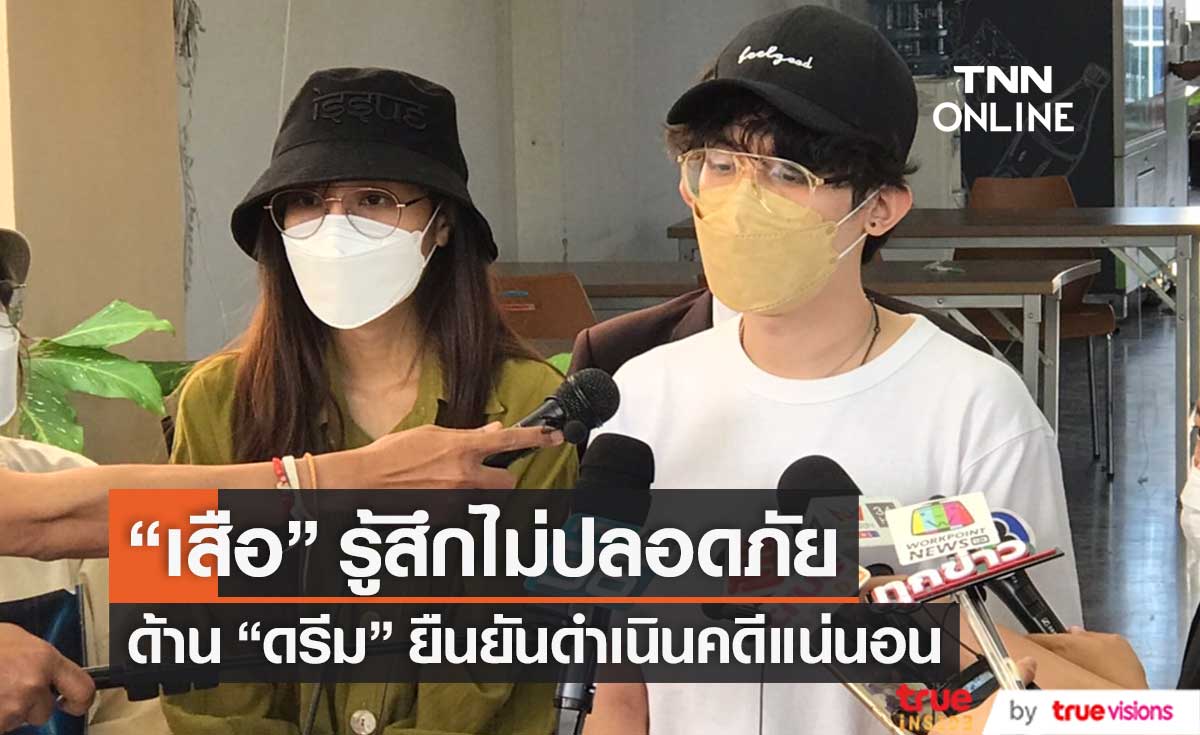 ร้องขอความคุ้มครอง "เสือ เสฏกานต์" รู้สึกไม่ปลอดภัย ด้านแฟนสาว "ดรีม" ยืนยันดำเนินคดีแน่นอน