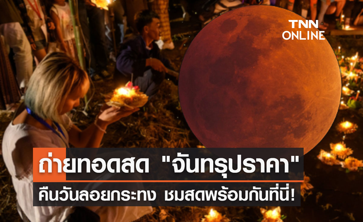 ถ่ายทอดสด "จันทรุปราคาเต็มดวง" วันลอยกระทง 2565 คลิกเลยที่นี่!