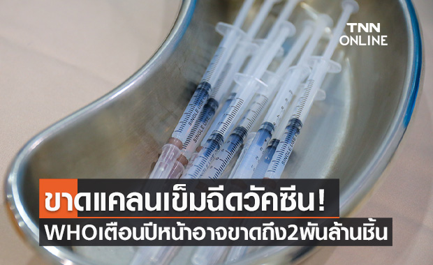 WHO เตือนโลกอาจขาดแคลน "เข็มฉีดวัคซีนโควิด" ในปีหน้า ถึง 2,000 ล้านชิ้น