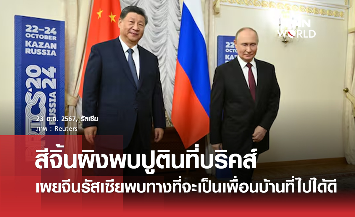 สีจิ้นผิงพบปูตินที่บริคส์ เผยจีนรัสเซียพบทางที่จะเป็นเพื่อนบ้านที่ไปได้ดี