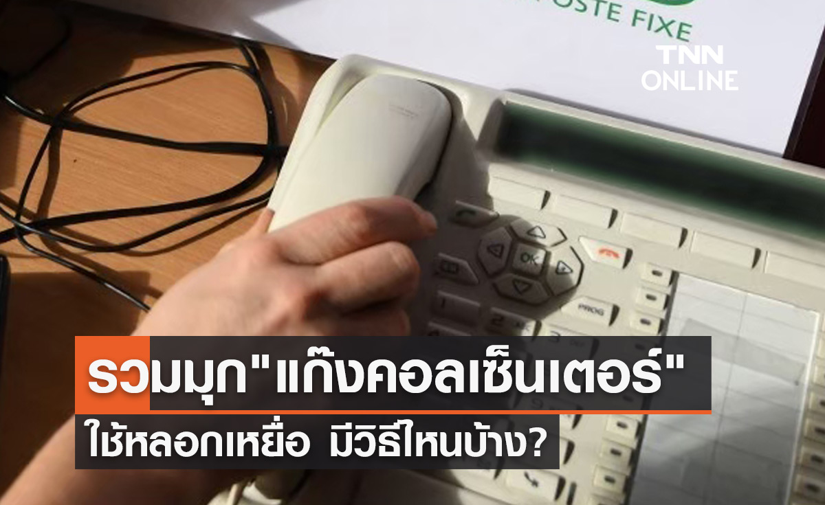 รวมมุกยอดฮิต "แก๊งคอลเซ็นเตอร์" ใช้หลอกเหยื่อ มีวิธีไหนบ้างเช็กเลย!