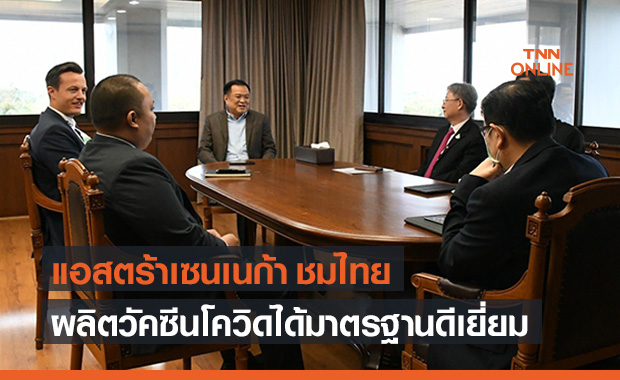 อนุทิน เผย "แอสตร้าเซนเนก้า" ชมไทย ผลิตวัคซีนโควิดได้ตามมาตรฐานดีเยี่ยม