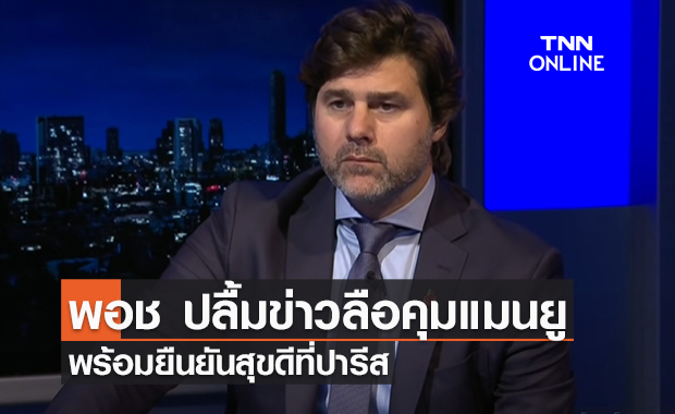 'โปเช็ตติโน่' ปลื้มข่าวลือคุม 'แมนยู' ยืนยันยังสุขดีกับ 'ปารีส'