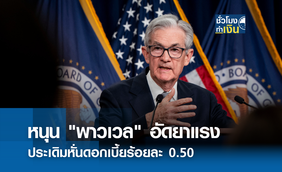  หนุน "พาวเวล" อัดยาแรง ประเดิมหั่นดอกเบี้ยร้อยละ 0.50