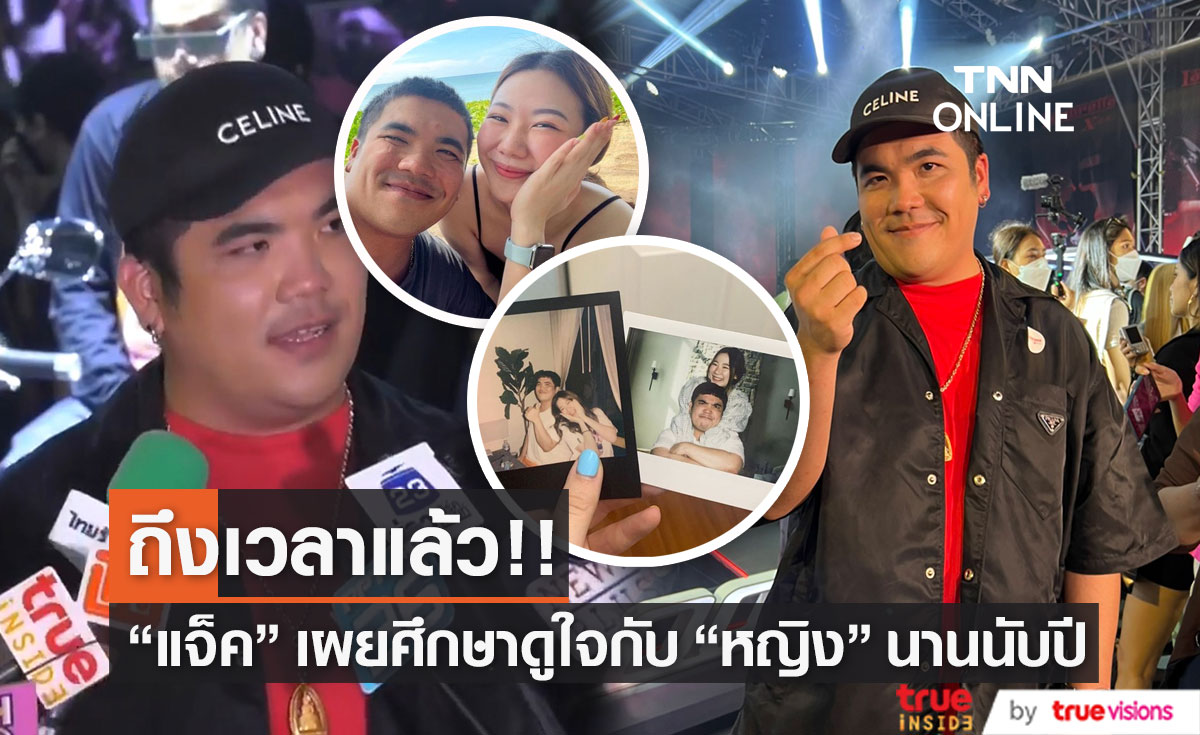 "แจ็ค แฟนฉัน" เปิดใจครั้งแรก ศึกษาดูใจกับแฟนสาวนานนับปี (มีคลิป)