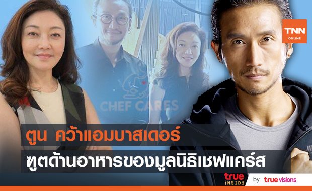 คนแรกของมูลนิธิเชฟแคร์ส  "ตูน อาทิวราห์" กับบทบาทใหม่ Chef Cares Ambassador