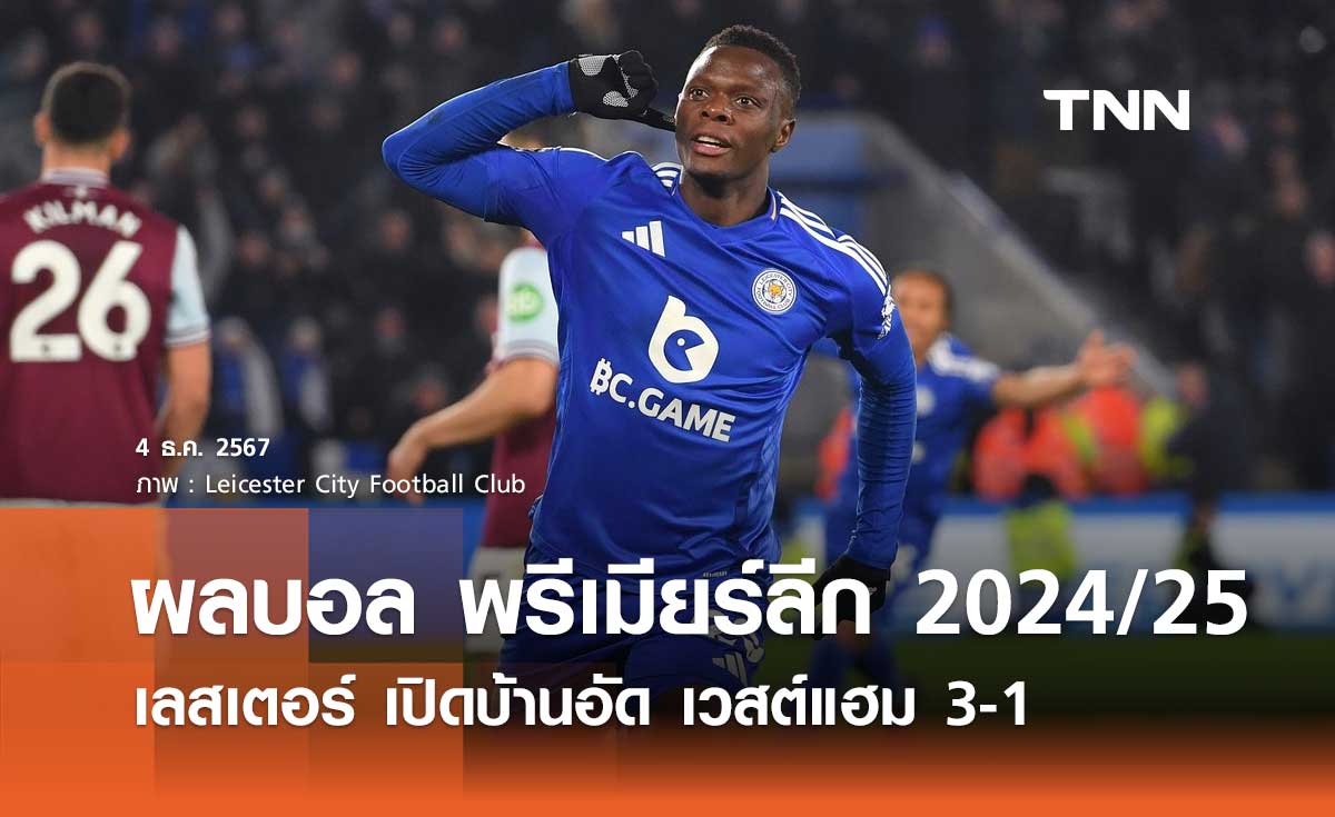 ผลบอล พรีเมียร์ลีก 2024/25: เลสเตอร์ เปิดบ้านอัด เวสต์แฮม 3-1 (มีคลิป)