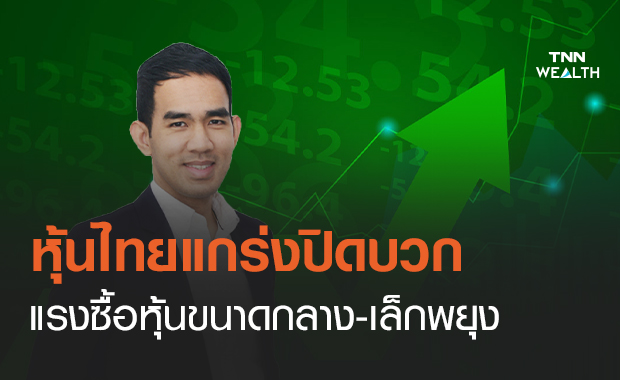 หุ้นไทยแกร่งปิดบวกแรงซื้อหุ้นขนาดกลาง-เล็กพยุง