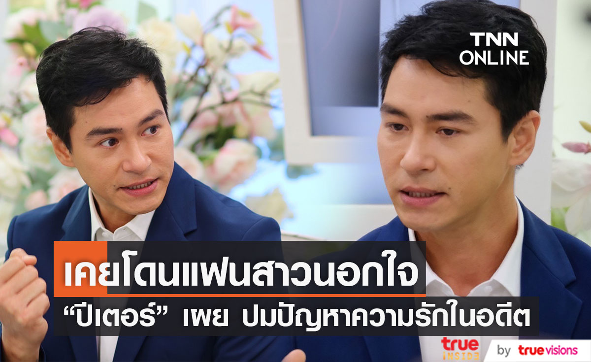 "ปีเตอร์ คอร์ป" เผย ปมปัญหาความรักในอดีตโดนแฟนสาวนอกใจ