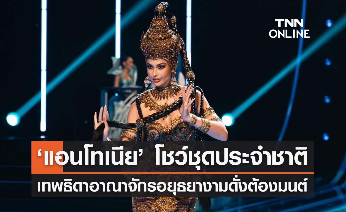 ‘แอนโทเนีย’ โชว์ชุดประจำชาติ ‘เทพธิดาอาณาจักรอยุธยา’ งามดั่งต้องมนต์