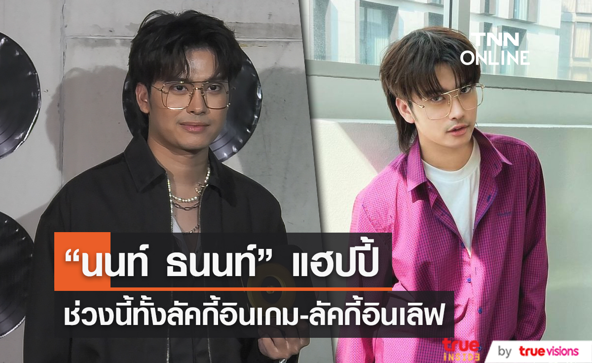 “นนท์ ธนนท์” แฮปปี้! ทั้งเรื่องงานและเรื่องความรัก (มีคลิป)