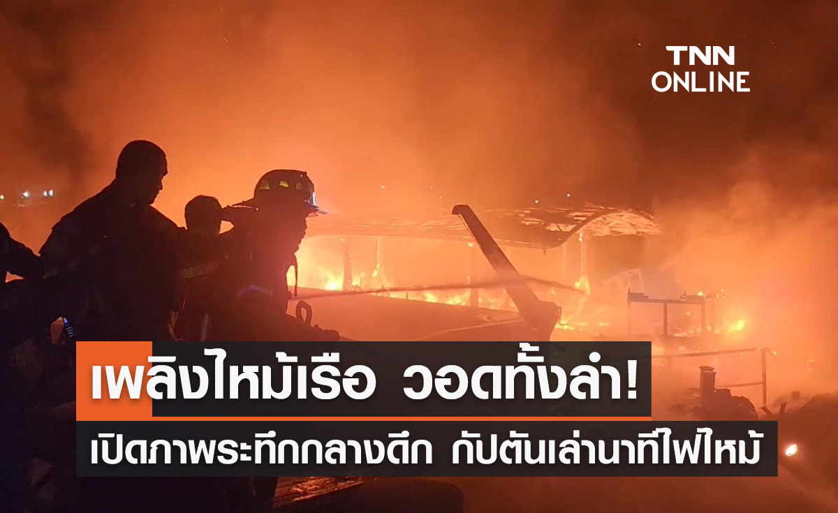 ระทึกกลางดึก!  ไฟไหม้เรือริมแม่น้ำเจ้าพระยา วอดทั้งลำ