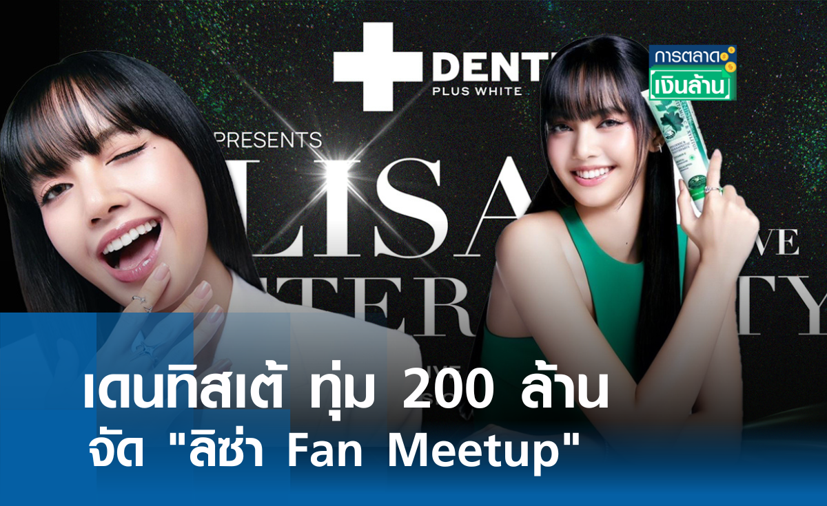เดนทิสเต้ ทุ่ม 200 ล้าน จัด "ลิซ่า Fan Meetup" l การตลาดเงินล้าน