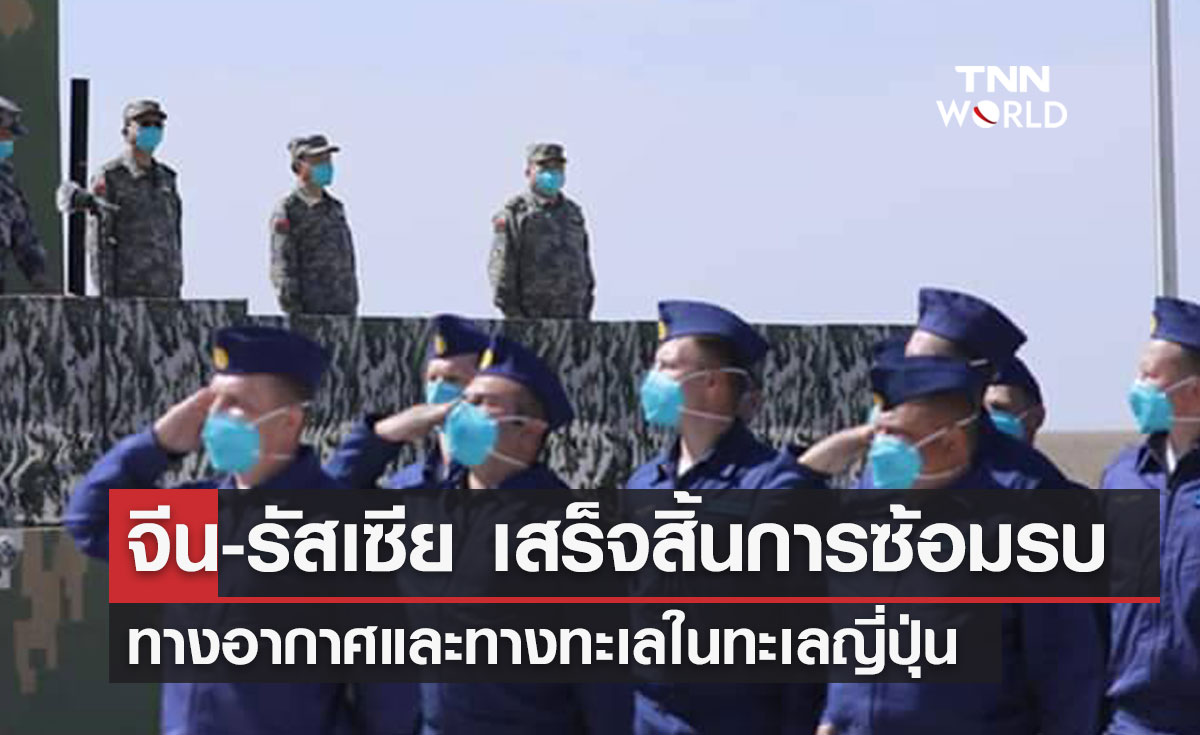 จีน-รัสเซีย เสร็จสิ้นการซ้อมรบ ทางอากาศและทางทะเลในทะเลญี่ปุ่น