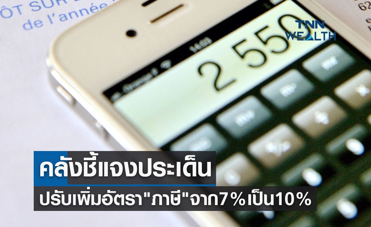 คลังชี้แจงแล้ว! ประเด็นนโยบายปรับเพิ่มอัตรา "ภาษี" จาก 7% เป็น 10% 
