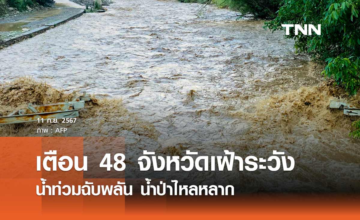 เตือน 48 จังหวัด เฝ้าระวังน้ำท่วมฉับพลัน น้ำป่าไหลหลาก 13-18 กันยายน 2567
