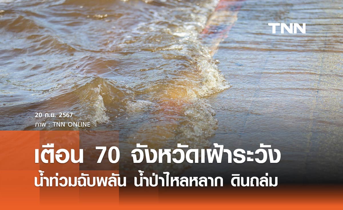 เตือน 70 จังหวัด เฝ้าระวังน้ำท่วมฉับพลัน น้ำป่าไหลหลาก ดินถล่ม คลื่นลมแรง