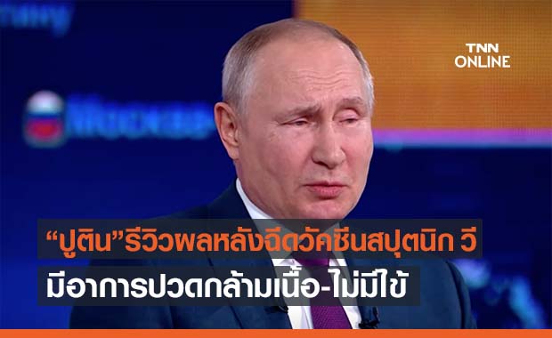 “ปูติน” รีวิวผลข้างเคียงวัคซีนสปุตนิก วี หลังฉีดปวดเมื่อย-ไม่มีไข้