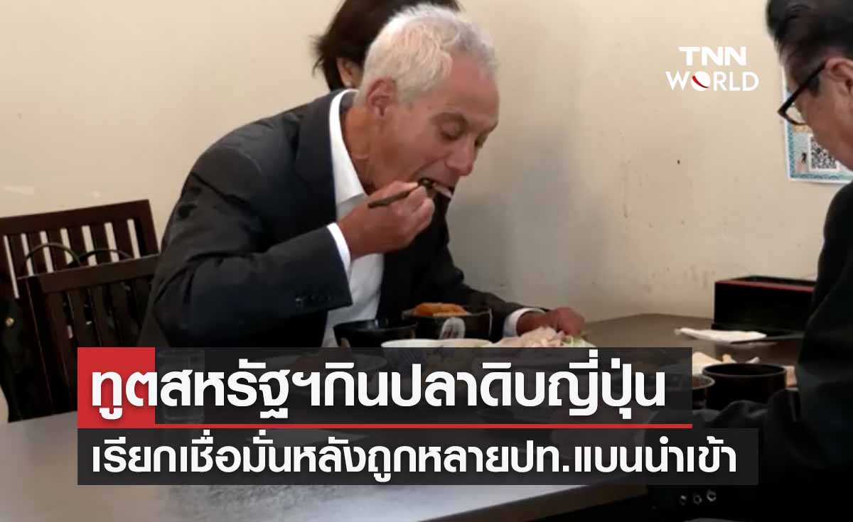 ทูตสหรัฐฯกินปลาดิบญี่ปุ่นเรียกเชื่อมั่น หลังหลายประเทศสั่งแบนนำเข้า