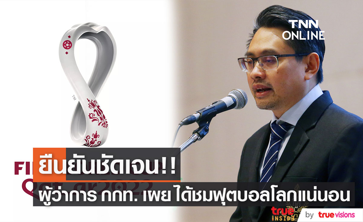 ผู้ว่าการ กกท. ยืนยัน คนไทยได้ชมฟุตบอลโลก 2022 ตั้งแต่นัดแรกแน่นอน
