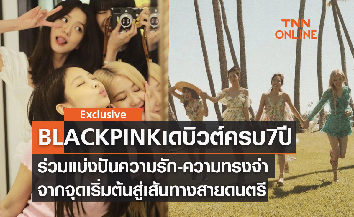 BLACKPINK เดบิวต์ครบ 7 ปี ร่วมแบ่งปันความรัก-ความทรงจำ จากจุดเริ่มต้นสู่เส้นทางสายดนตรี
