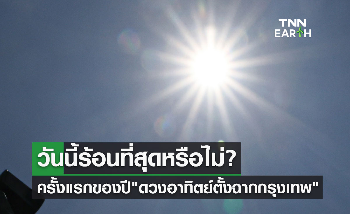 "ดวงอาทิตย์ตั้งฉากกรุงเทพ" ครั้งแรกของปี 27 เมษายน 2566 วันนี้ร้อนที่สุดหรือไม่?
