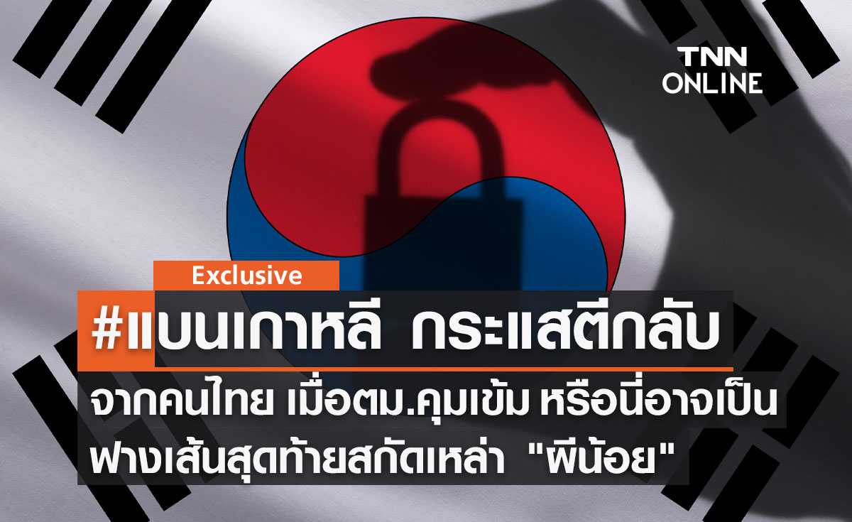 #แบนเกาหลี เมื่อ ตม.คุมเข้ม หรือนี่อาจเป็นฟางเส้นสุดท้ายสกัดเหล่า "ผีน้อย"