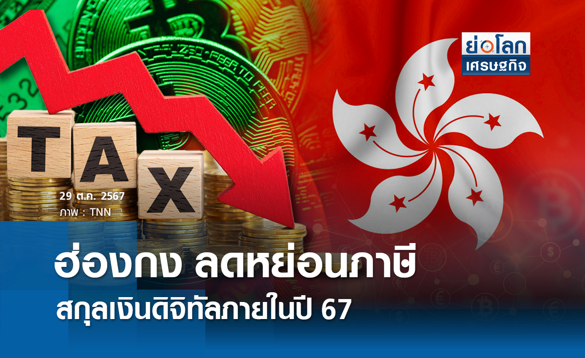 ฮ่องกง ลดหย่อนภาษีสกุลเงินดิจิทัลภายในปี 67