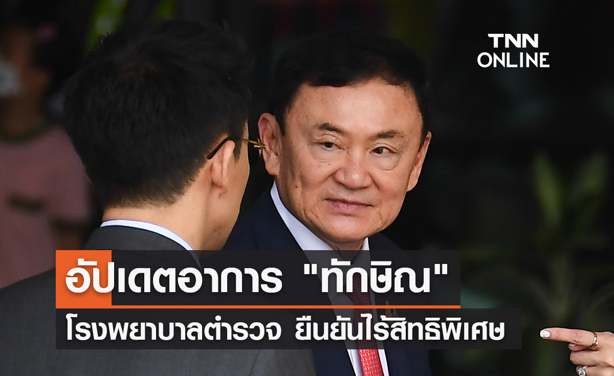 อัปเดตอาการ "ทักษิณ ชินวัตร" ล่าสุด! รพ.ตำรวจยันไร้สิทธิพิเศษ  