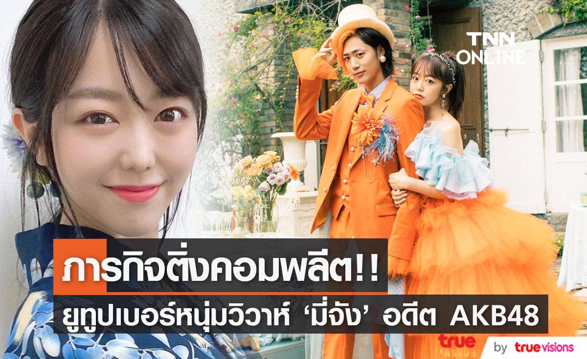 ภารกิจติ่งคอมพลีต!! ‘มิเนกิชิ มินามิ’ อดีต AKB48 วิวาห์ยูทูปเบอร์หนุ่มตามติ่งเธอตั้งแต่ ม.4