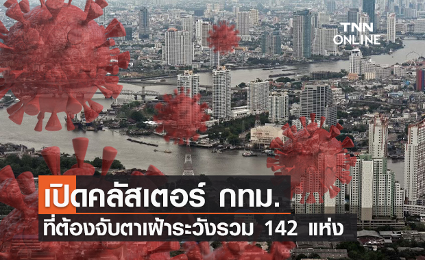 เช็กที่นี่ คลัสเตอร์โควิด กทม. ที่ต้องเฝ้าระวัง 142 แห่ง