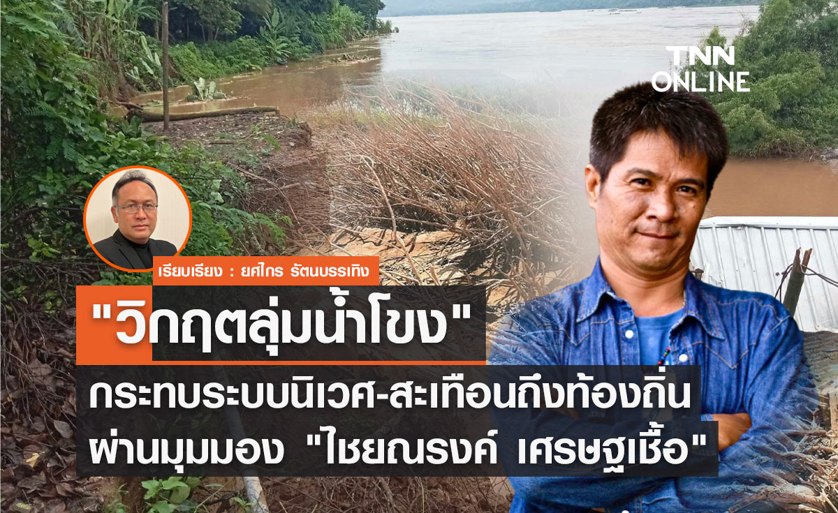 "วิกฤตลุ่มน้ำโขง" กระทบระบบนิเวศ-สะเทือนถึงท้องถิ่น ผ่านมุมมอง "ไชยณรงค์ เศรษฐเชื้อ"            