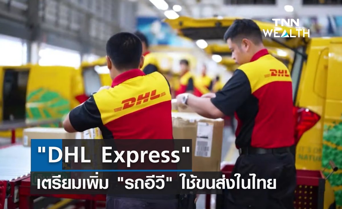 "DHL Express" เตรียมเพิ่ม "รถอีวี" ใช้ขนส่งในไทย 