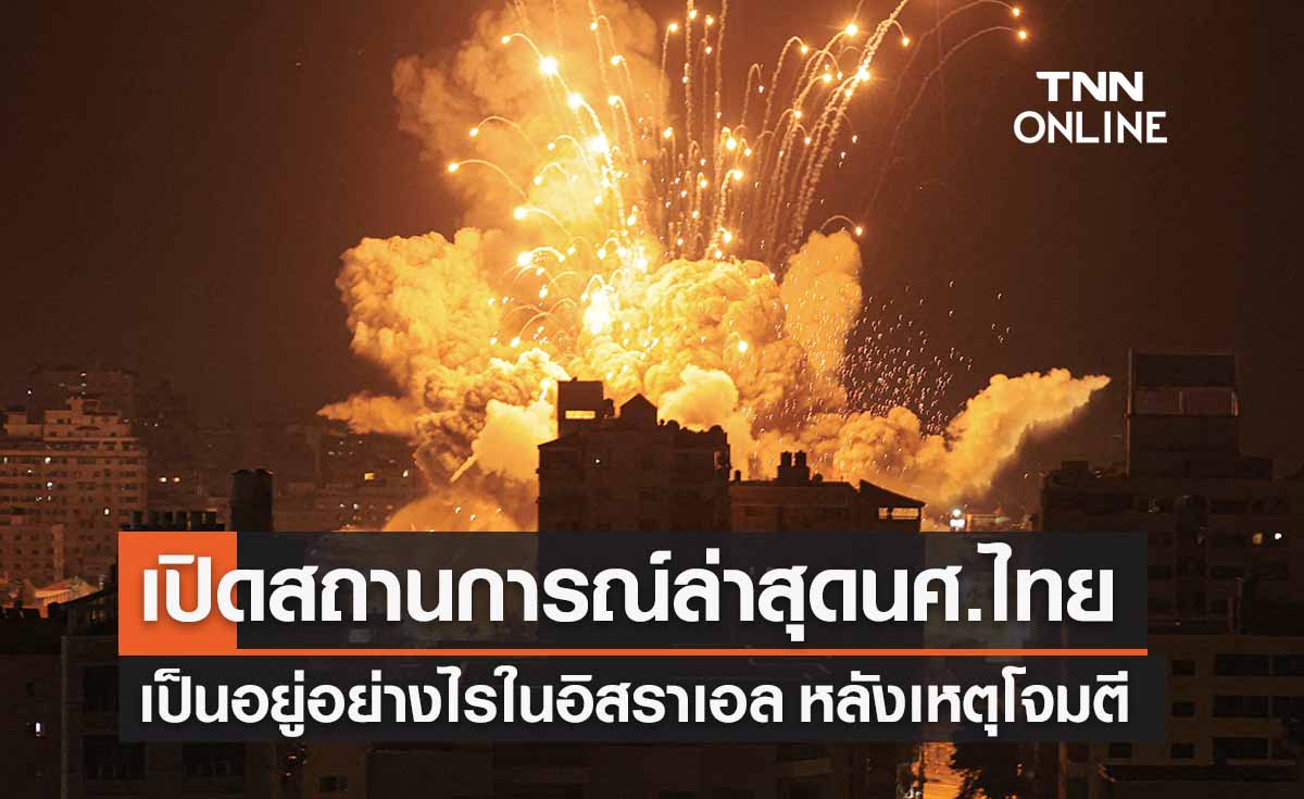 เปิดสถานการณ์ล่าสุดนศ.ไทยในอิสราเอล เป็นอยู่อย่างไร ? หลังเหตุโจมตีช็อกโลก