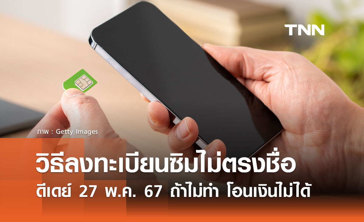 ลงทะเบียนซิมไม่ตรงชื่อ เริ่ม 27 พ.ค. 67 สกัดภัย "ซิมผี-บัญชีม้า"