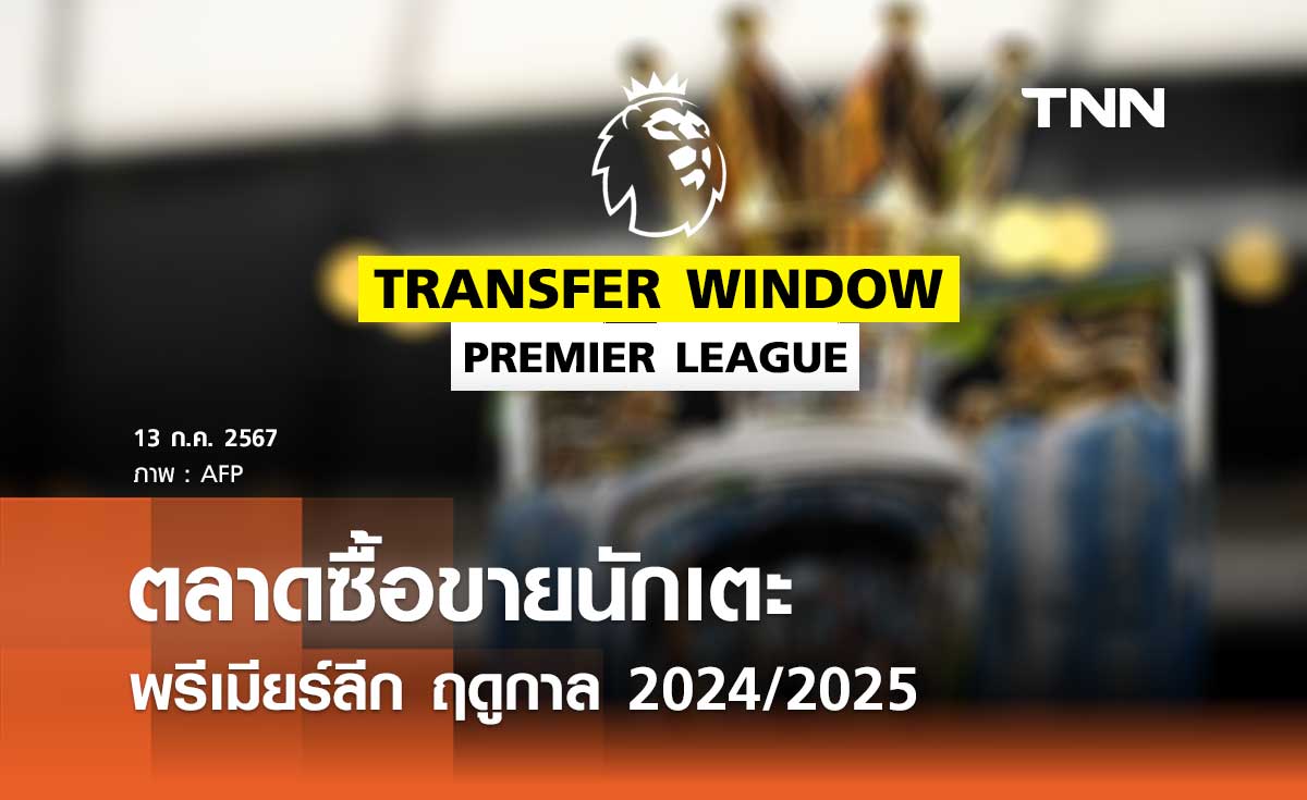 ตลาดซื้อขายนักเตะ 'พรีเมียร์ลีก' ฤดูกาล 2024/25