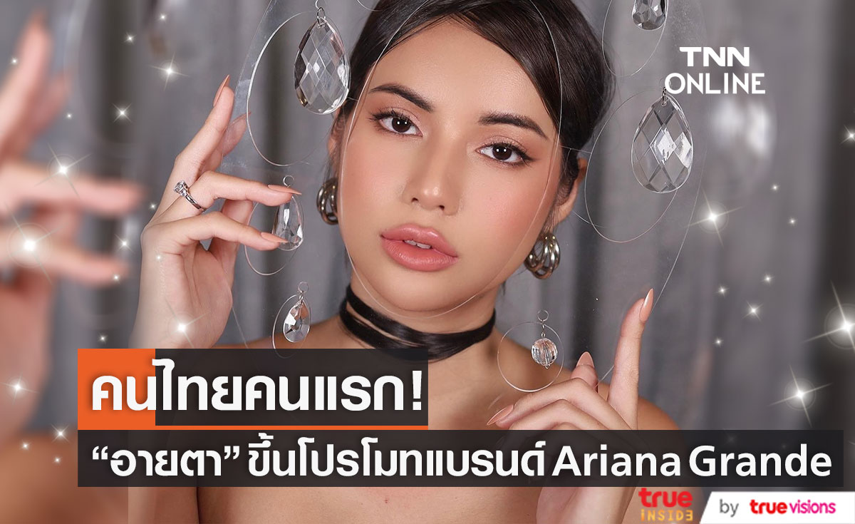 คนไทยคนแรก!! "อายตา" บิวตี้บล็อกเกอร์ดัง ขึ้นโปรโมทแบรนด์ "Ariana Grande"