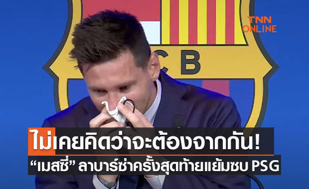 น้ำตาท่วมคัมป์นู! 'เมสซี่' เปิดใจไม่เคยคิดว่าวันนี้จะเดินทางมาถึง