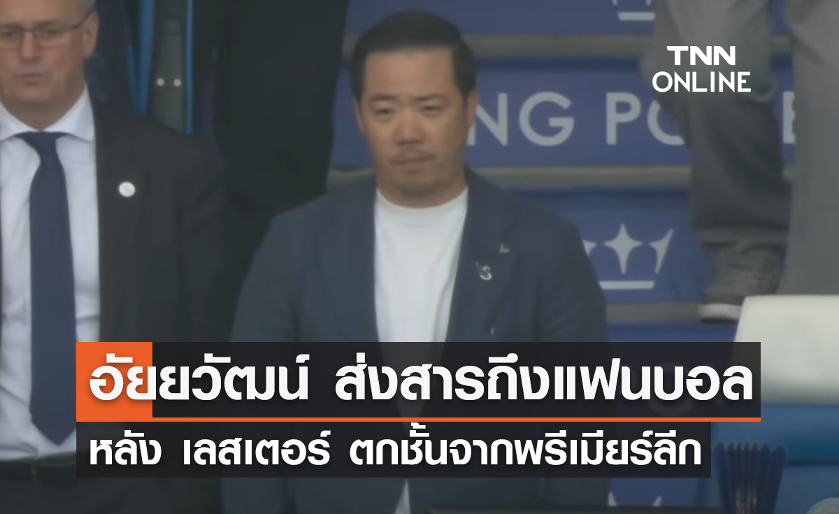 "อัยยวัฒน์" ส่งสารถึงแฟนบอลหลัง "เลสเตอร์" ตกชั้นจากพรีเมียร์ลีก