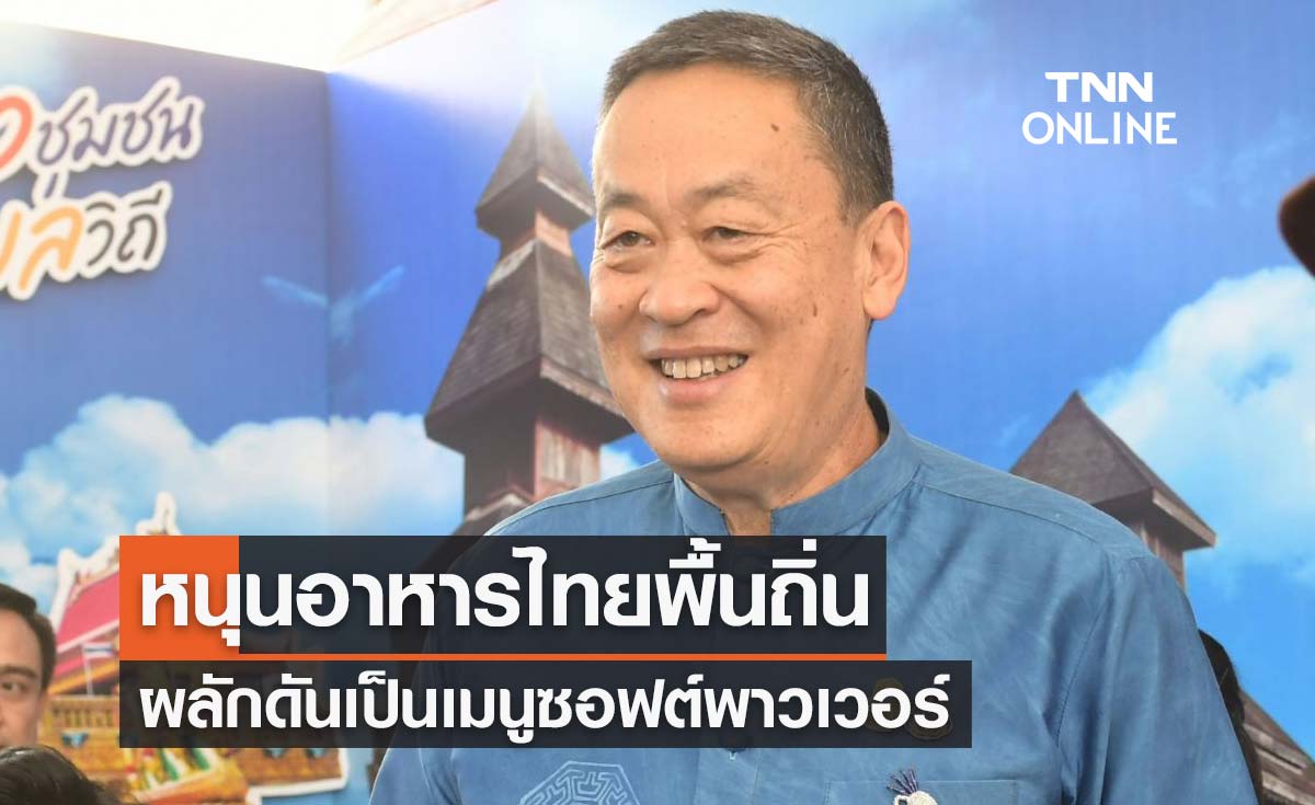 นายกฯ หนุนอาหารไทยพื้นถิ่นที่ต้องชิม ผลักดันเป็นเมนูซอฟต์พาวเวอร์ ส่งเสริมท่องเที่ยว