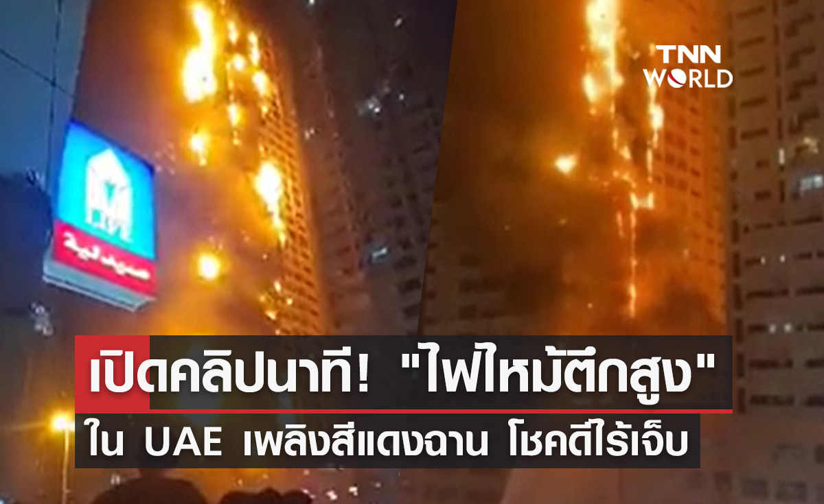 เปิดคลิปนาทีระทึก! "ไฟไหม้ตึกสูง" ใน UAE เพลิงสีแดงฉาน