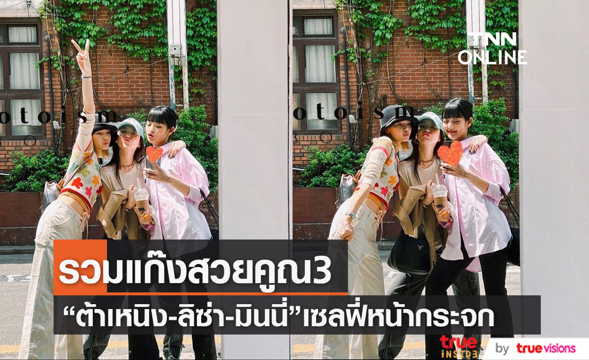 แก๊งนี้มันปัง! “ต้าเหนิง-ลิซ่า-มินนี่” เซลฟี่หน้ากระจกรวมตัวเที่ยวด้วยกัน