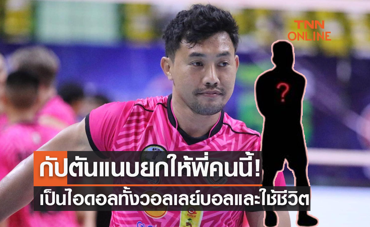 'วันชัย' ยกคนนี้เป็นไอดอลตลอดกาลในวงการวอลเลย์บอลเเละชีวิตนอกสนาม