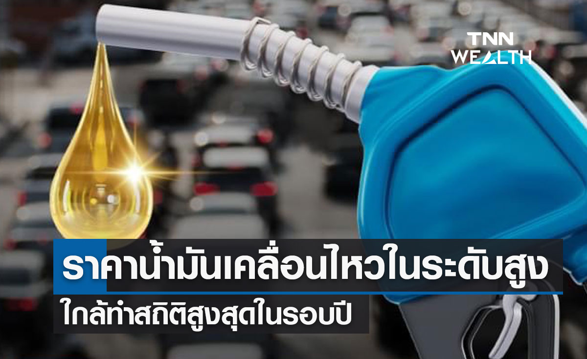 ราคาน้ำมันเคลื่อนไหวในระดับสูง ใกล้ทำสถิติสูงสุดในรอบปี