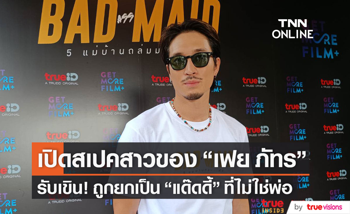 เปิดสเปคสาวของ "เฟย ภัทร" ถึงกับเขิน! ถูกยกเป็น "แด๊ดดี้" ที่ไม่ใช่พ่อ