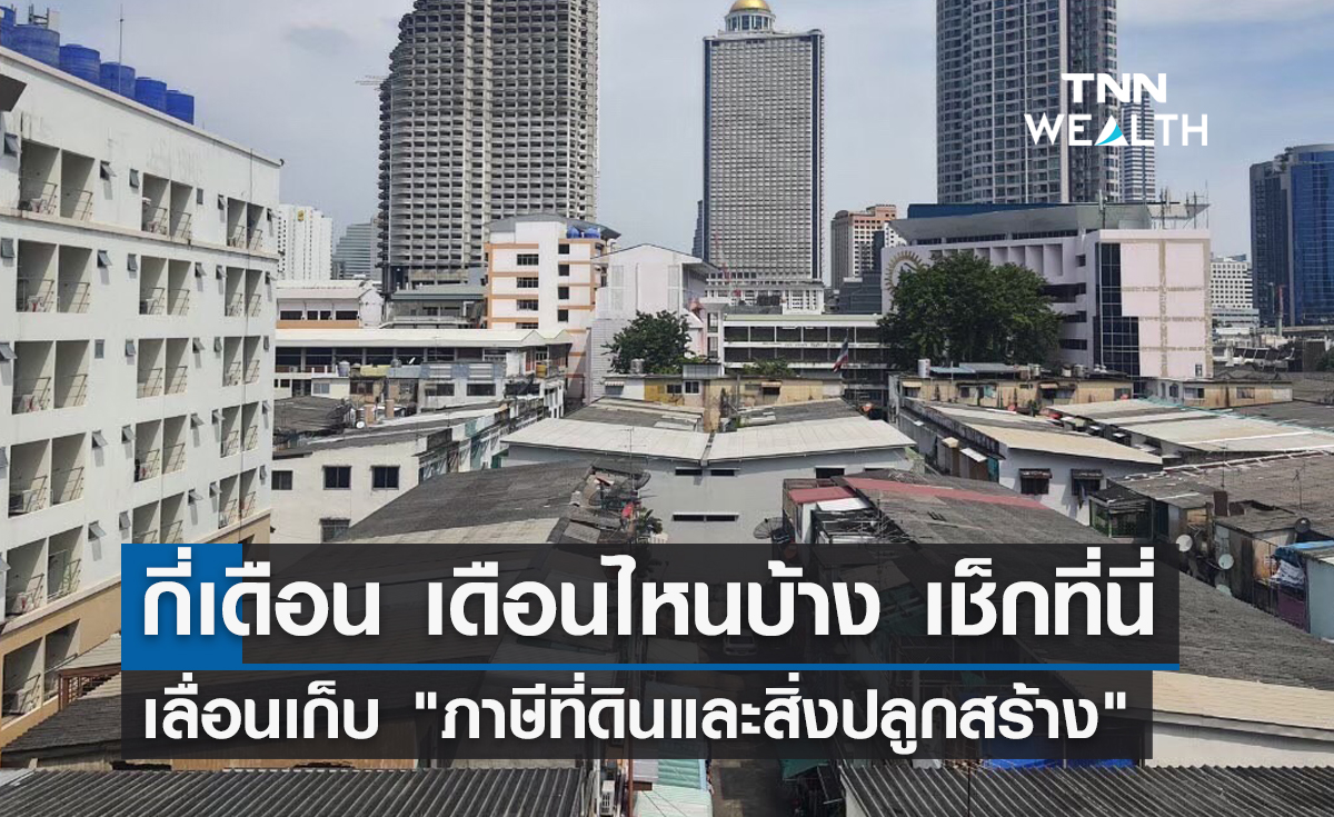 เลื่อนเก็บ "ภาษีที่ดินและสิ่งปลูกสร้าง"  กี่เดือน เดือนไหนบ้าง เช็กที่นี่ 