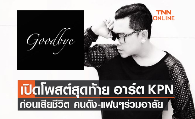 เปิดโพสต์สุดท้าย "อาร์ต KPN" เพื่อนในวงการ-แฟนๆร่วมอาลัย